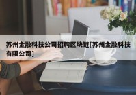 苏州金融科技公司招聘区块链[苏州金融科技有限公司]