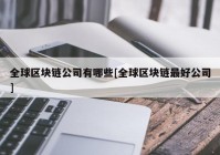 全球区块链公司有哪些[全球区块链最好公司]