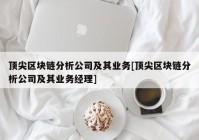 顶尖区块链分析公司及其业务[顶尖区块链分析公司及其业务经理]