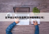 区块链公司入驻品牌[区块链有限公司]