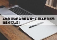 工信部区块链公司排名第一的是[工信部区块链重点实验室]