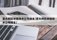 意大利区块链技术公司排名[意大利区块链技术公司排名]