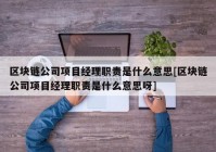 区块链公司项目经理职责是什么意思[区块链公司项目经理职责是什么意思呀]