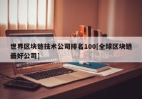 世界区块链技术公司排名100[全球区块链最好公司]