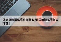 区块链股票私募有哪些公司[区块链私募融资项目]