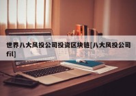 世界八大风投公司投资区块链[八大风投公司fil]