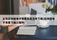 公司区块链电子发票系统怎样下载[区块链电子发票下载二维码]