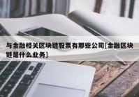 与金融相关区块链股票有那些公司[金融区块链是什么业务]